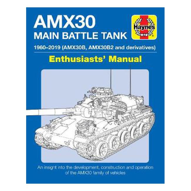 AMX30 Main Battle Tank Enthusiasts' Manual: The AMX30 family of vehicles, 1956 to 2018 - M.P. Robinson