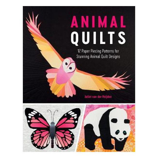 Animal Quilts: 12 Paper Piecing Patterns for Stunning Animal Quilt Designs - Juliet Heijden