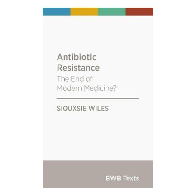 Antibiotic Resistance: The End of Modern Medicine? - Siouxsie Wiles