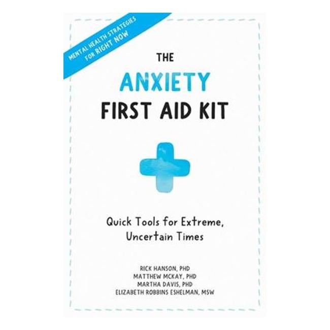 Anxiety First Aid Kit: Quick Tools For Extreme, Uncertain Times - Rick Hanson; Matthew McKay; Martha Davis; Elizabeth Eshelman