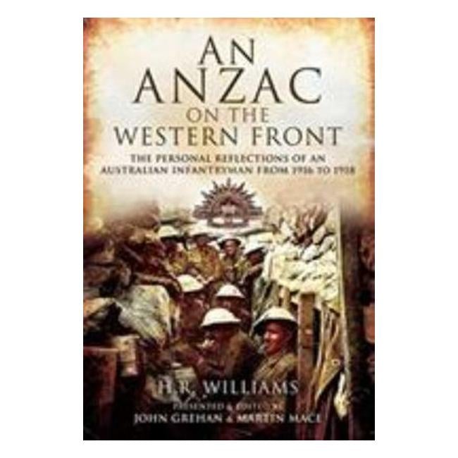 Anzac On The Western Front: The Personal Recollections Of An Australian Infantryman From 1916 To 1918 - H. R. Williams