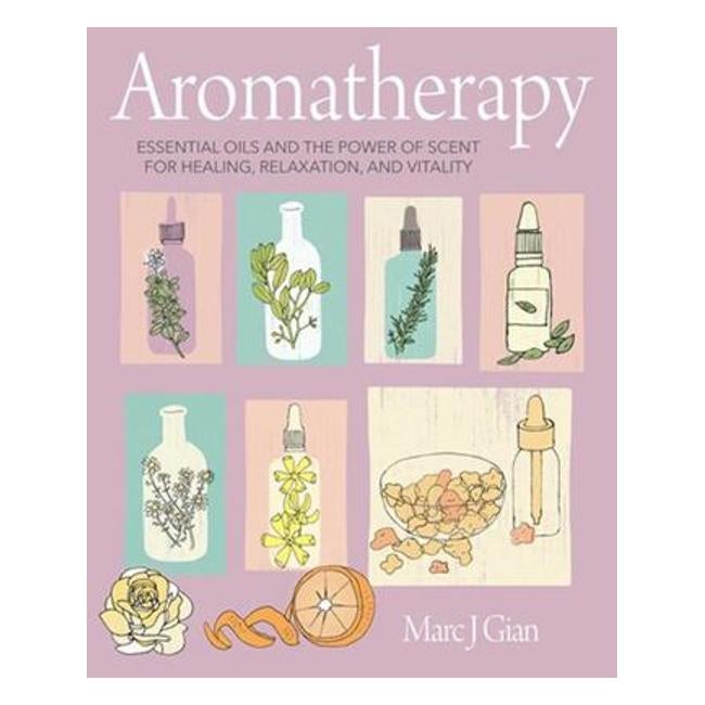 Aromatherapy - Essential Oils And The Power Of Scent For Healing, Relaxation, And Vitality - Marc J. Gian