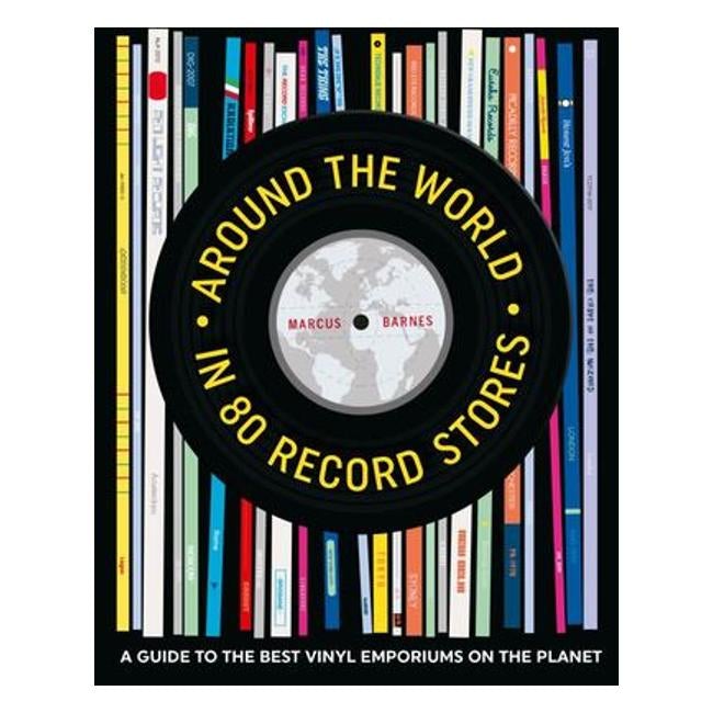 Around The World In 80 Record Stores: A Journey To The Best Vinyl Emporiums On The Planet - Marcus Barnes