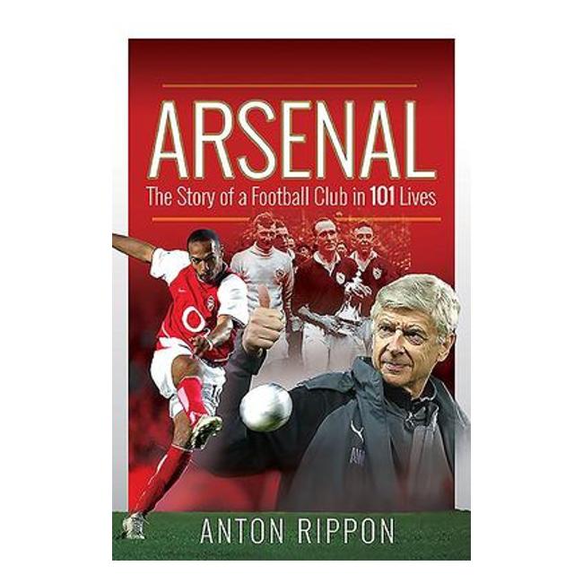 Arsenal - The Story Of A Football Club In 101 Lives - Anton Rippon