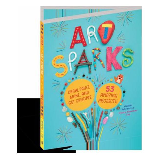 Art Sparks - Draw, Paint, Build, Sculpt, Make, Create! 53 Amazing Projects! - Marion Abrams; Hilary Emerson Lay