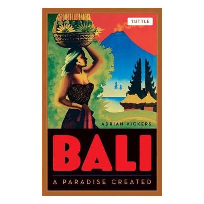 Bali: A Paradise Created - Adrian Vickers