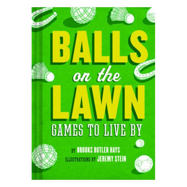 Balls On The Lawn: A Cultural History And How-To Guide Through The Ganut Of Great Lawn Games, Fron Horseshoes To Lawn Bowling - Brooke Butler Hayes