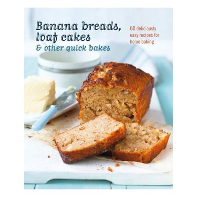 Banana Breads, Loaf Cakes And Other Quick Bakes - 60 Deliciously Easy Recipes For Home Baking - Ryland Peters & Small