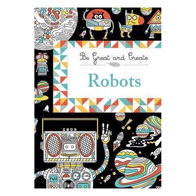 Be Great And Create: Robots - Colouring For Kids - Books, Orion Children'S