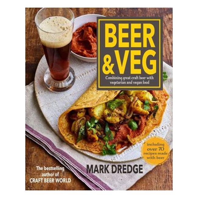 Beer And Veg - Combining Great Craft Beer With Vegetarian And Vegan Food - Mark Dredge