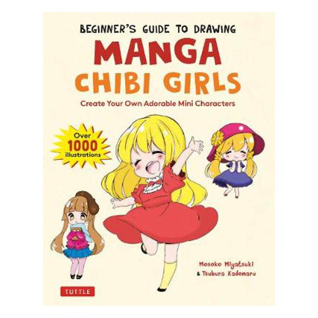 Beginner's Guide to Drawing Manga Chibi Girls: Create Adorable Mini Characters (Over 1,000 Illustrations) - Mosoko Miyatsuki