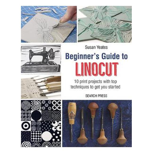Beginner's Guide to Linocut: 10 Print Projects with Top Techniques to Get You Started - Susan Yeates