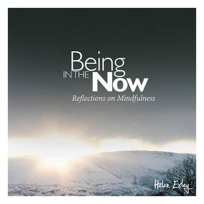 Being in the Now: Reflections on Mindfulness - Exley Helen
