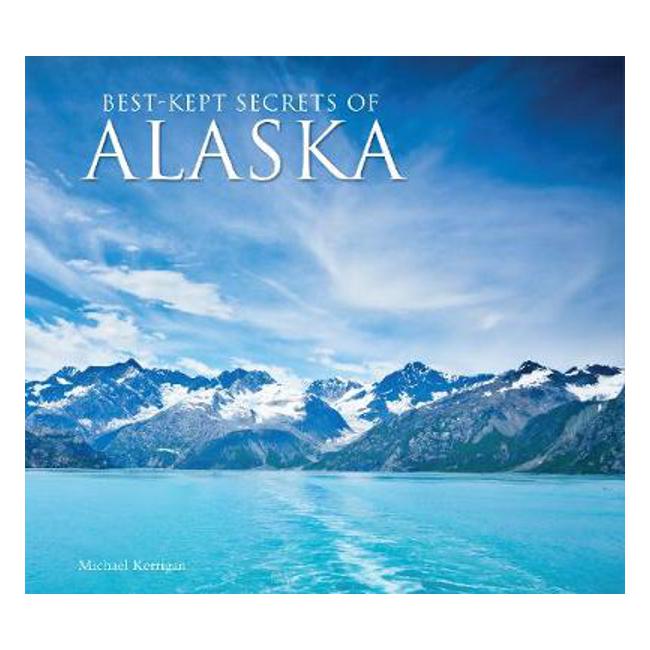 Best-Kept Secrets of Alaska - Michael Kerrigan