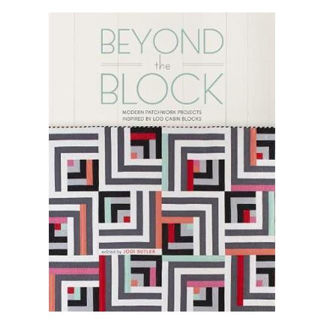 Beyond the Block: Modern Patchwork Projects Inspired by Log Cabin Blocks - J. Butler