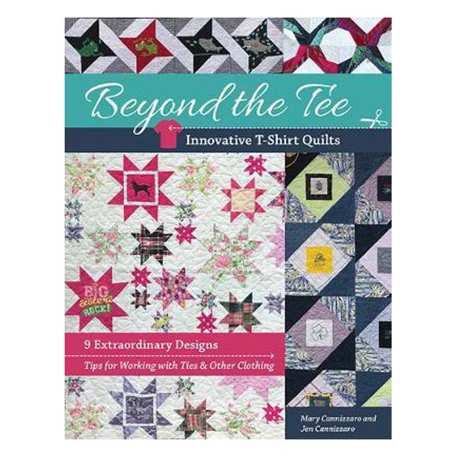 Beyond the Tee, Innovative T-Shirt Quilts: 9 Extraordinary Designs, Tips for Working with Ties & Other Clothing - Mary Cannizzaro