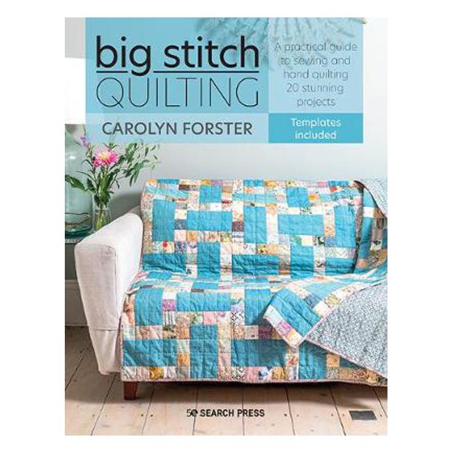 Big Stitch Quilting: A Practical Guide to Sewing and Hand Quilting 20 Stunning Projects - Carolyn Forster