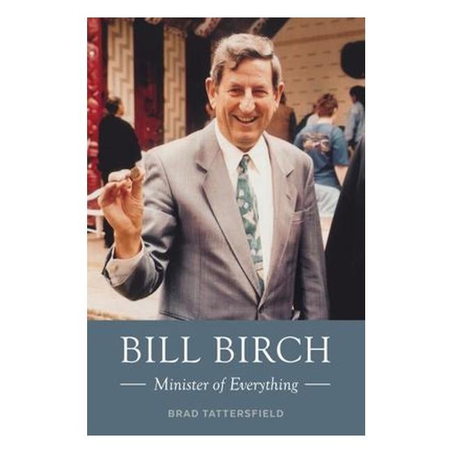 Bill Birch: Minister Of Everything - Brad Tattersfield