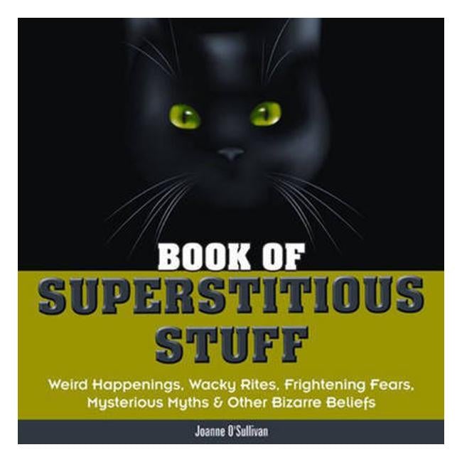 Book Of Superstitious Stuff: Weird Happenings, Wacky Rites, Frightenin ...