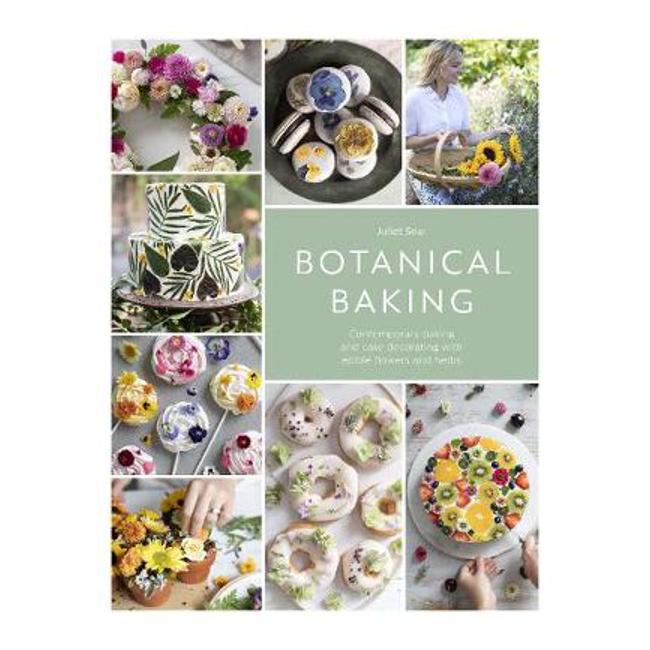 Botanical Baking: Contemporary baking and cake decorating with edible flowers and herbs - Juliet Sear