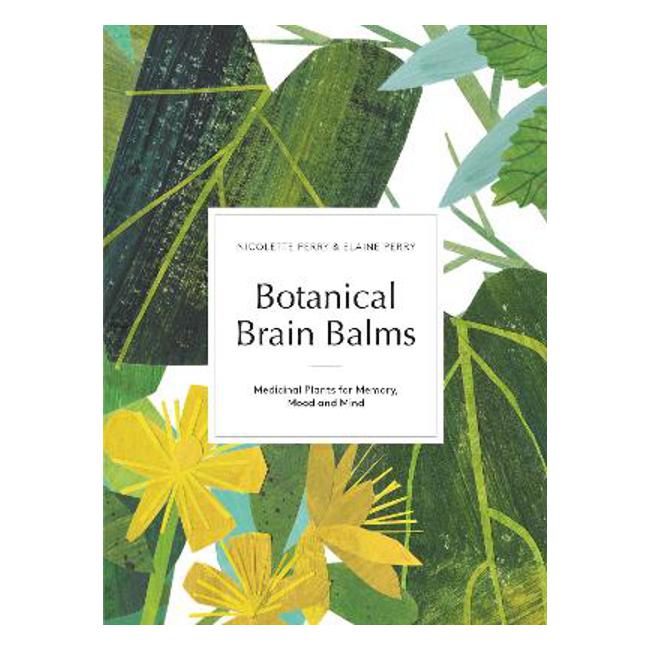 Botanical Brain Balms: Medicinal Plants for Memory, Mood and Mind - Nicolette Perry