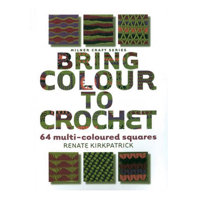 Bring Colour to Crochet: 64 Multi-coloured Squares - Renate Kirkpatrick