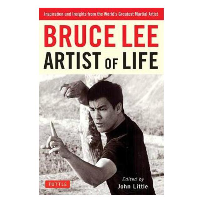 Bruce Lee Artist of Life: Inspiration and Insights from the World's Greatest Martial Artist - J. Little