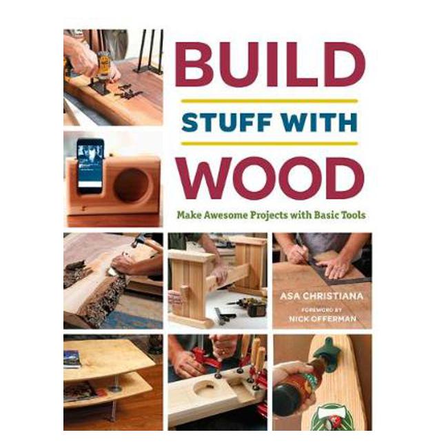Build Stuff with Wood: Make Awesome Projects with Basic Tools - Asa B. Christiana