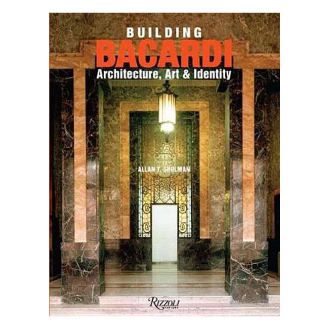 Building Bacardi: Architecture, Art & Identity - Allan T. Shulman