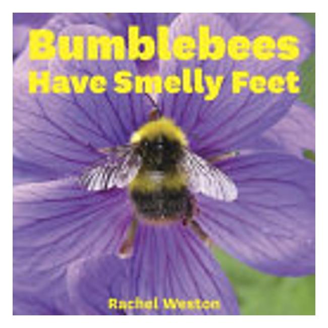 Bumblebees Have Smelly Feet - Rachel Weston