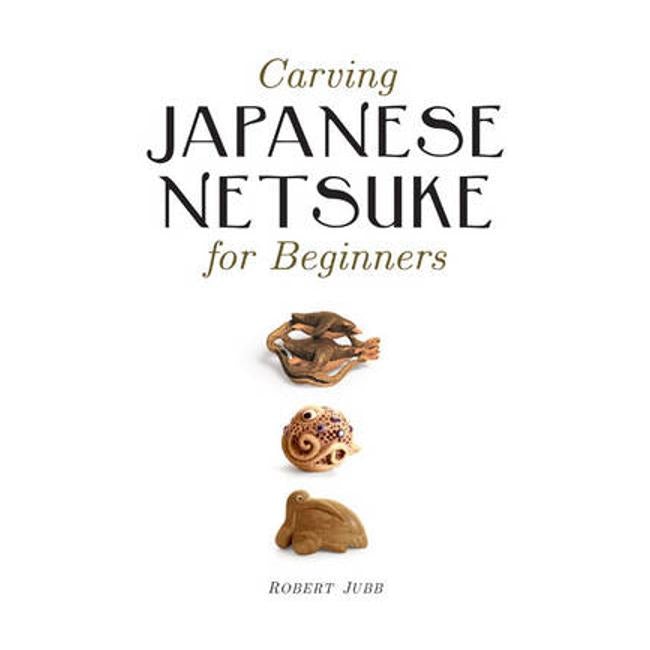 Carving Japanese Netsuke for Beginners - Robert Jubb