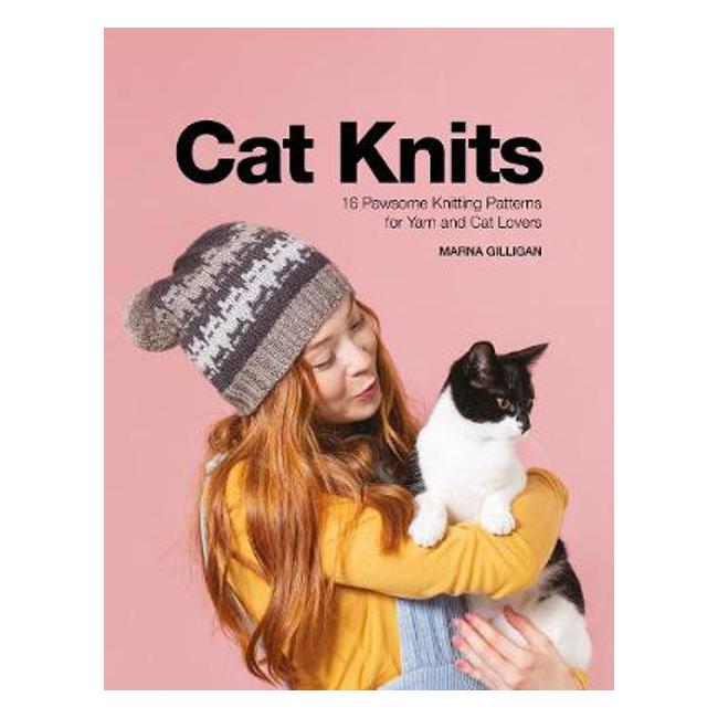Cat Knits: 16 Pawsome Knitting Patterns for Yarn and Cat Lovers - Marna Gilligan
