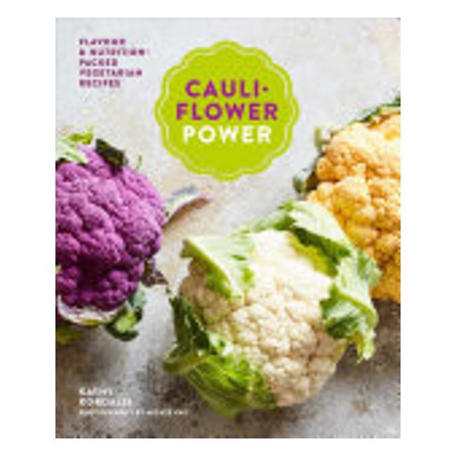 Cauliflower Power: Flavour And Nutrition-Packed Vegetarian Recipes - Kathy Kordalis