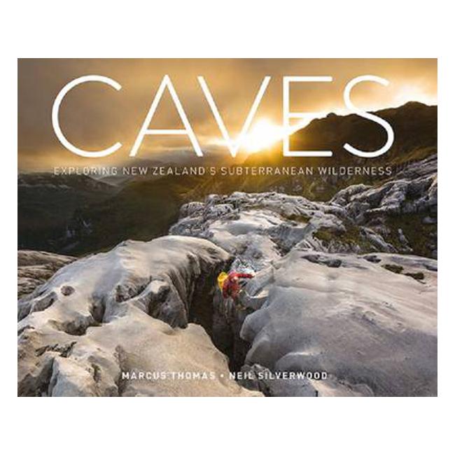 Caves: Exploring New Zealand's Subterranean Wilderness - Marcus Thomas