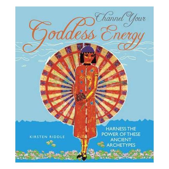 Channel Your Goddess Energy: Discover The Power Of These Ancient Archetypes - Kirsten Riddle