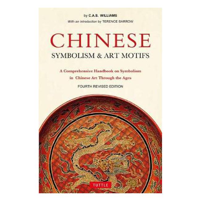 Chinese Symbolism and Art Motifs: A Comprehensive Handbook on Symbolism in Chinese Art Through the Ages - Charles Alfred Speed Williams
