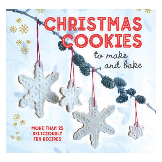 Christmas Cookies To Make And Bake: More Than 25 Deliciously Fun Recipes - Ryland Peters & Small