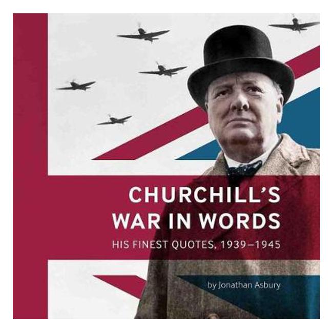 Churchill's War in Words: His Finest Quotes, 1939-1945 - Jonathan Asbury