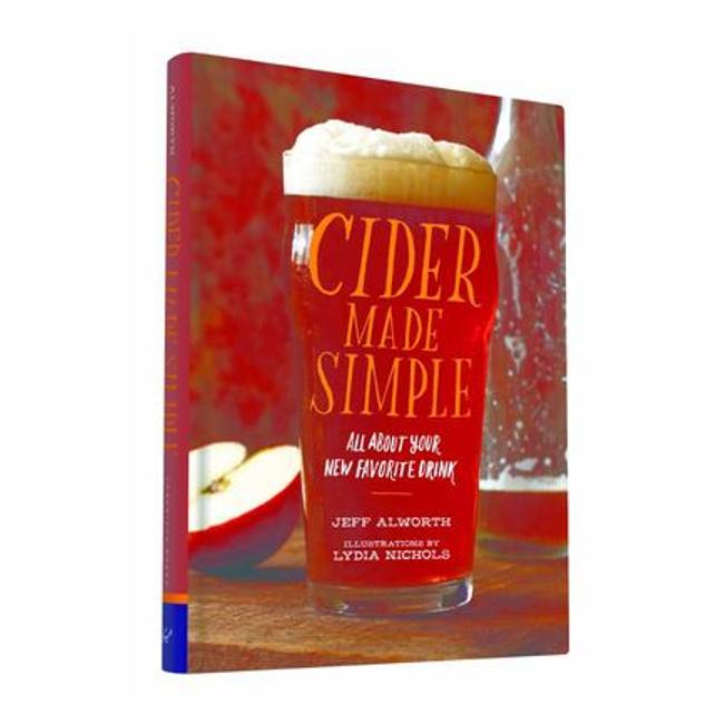 Cider Made Simple: All About Your New Favorite Drink - Jeff Alworth