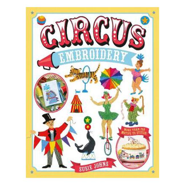 Circus Embroidery: More Than 200 Motifs to Stitch! - Susie Johns