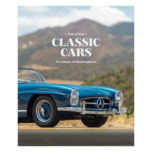 Classic Cars: A Century of Masterpieces - Simon de Burton