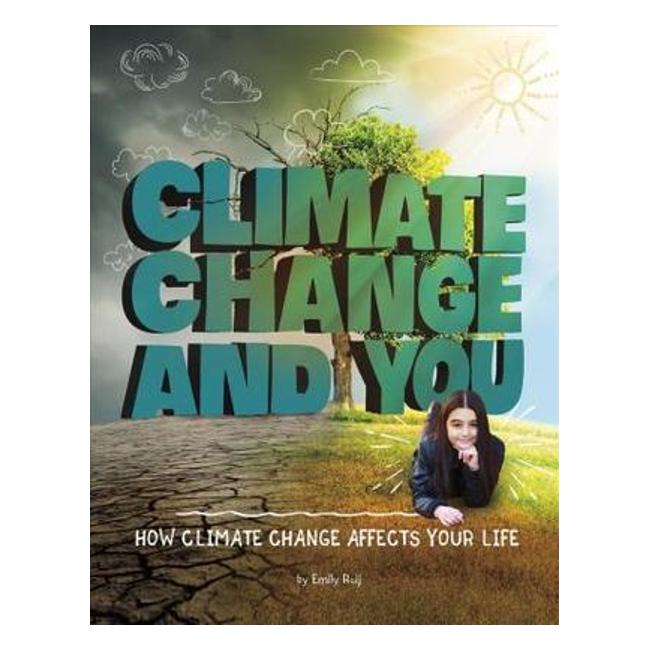 Climate Change And You: How Climate Change Affects Your Life (Weather And Climate)