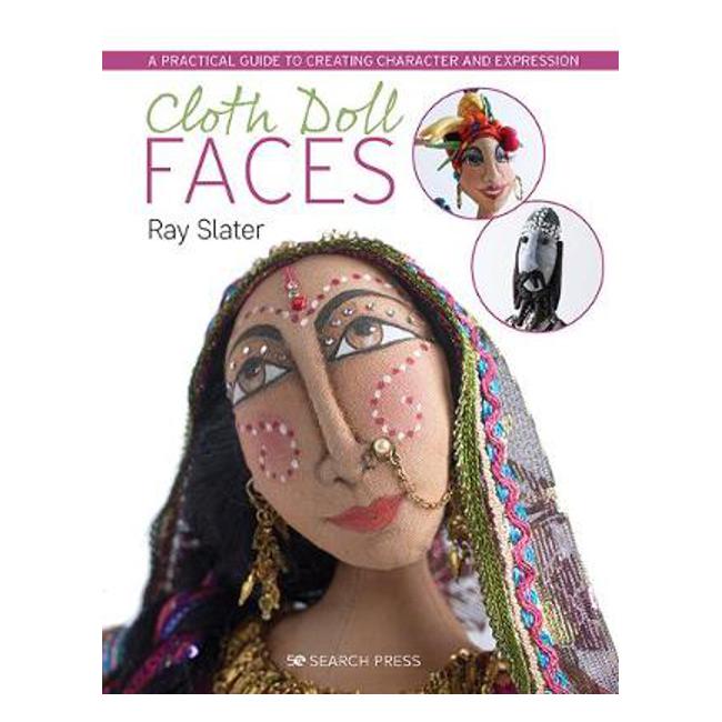 Cloth Doll Faces: A Practical Guide to Creating Character and Expression - Ray Slater