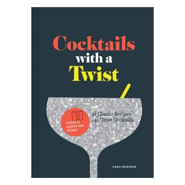 Cocktails With A Twist - 21 Classic Cocktails, Hundreds Of Recipes, Find Your New Favorite - Kara Newman