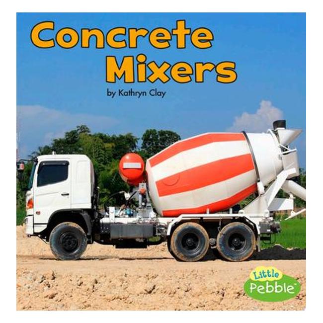 Concrete Mixers (Construction Vehicles At Work) - Kathryn Clay