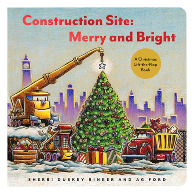 Construction Site: Merry And Bright: A Christmas Lift-The-Flap Book - Sherri Duskey Rinker, Ag Ford