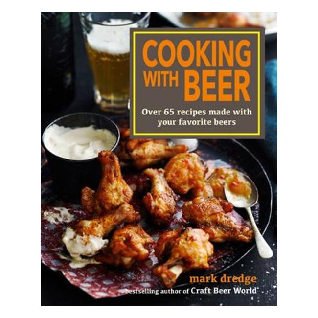 Cooking With Beer - Over 65 Recipes Made With Your Favorite Beers - Mark Dredge