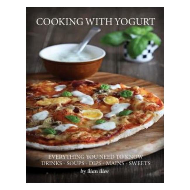 Cooking With Yogurt: Everything You Need To Know - Drinks - Soups - Dips Mains - Sweets - Ilian Iliev