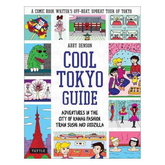 Cool Tokyo Guide: Adventures in the City of Kawaii Fashion, Train Sushi and Godzilla - Abby Denson