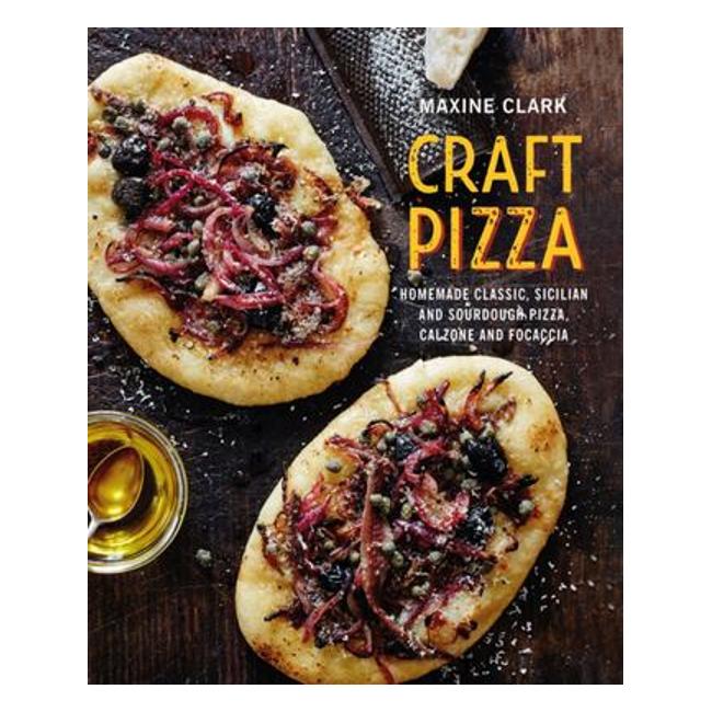 Craft Pizza: Homemade Classic, Sicilian And Sourdough Pizza, Calzone And Focaccia - Maxine Clark